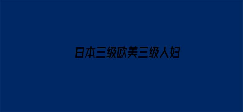 日本三级欧美三级人妇视频